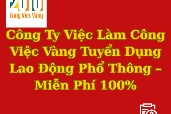 Công Ty Việc Làm Công Việc Vàng Tuyển Dụng Lao Động Phổ Thông – Miễn Phí 100%