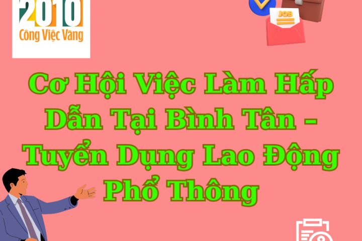 Cơ Hội Việc Làm Hấp Dẫn Tại Bình Tân – Tuyển Dụng Lao Động Phổ Thông